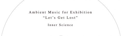 Inner Science / Ambient Music for Exhibition “Let’s Get Lost”